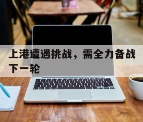 bbin sports-上港遭遇挑战，需全力备战下一轮的简单介绍